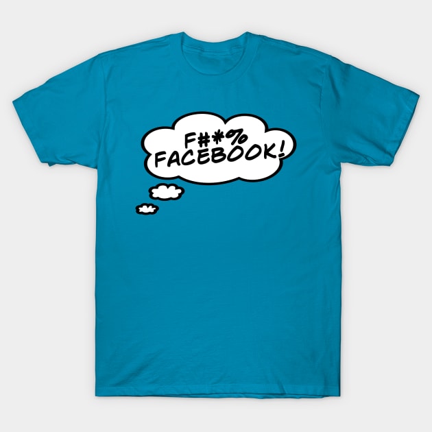 F#*% Facebook! T-Shirt by masciajames